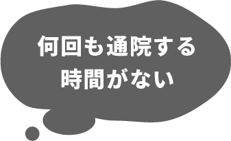 何回も通院する時間がない