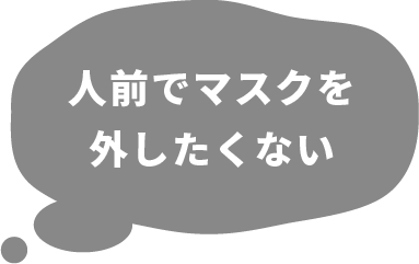 人前でマスクを外したくない